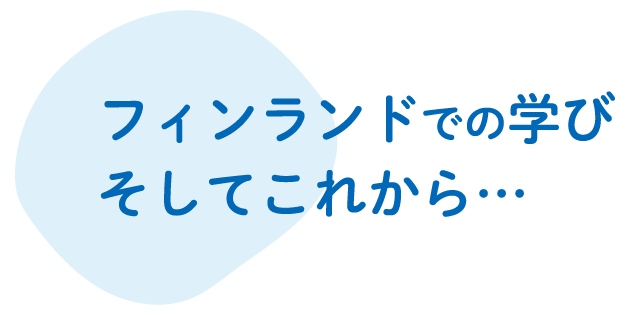 フィンランドでの学び そしてこれから…