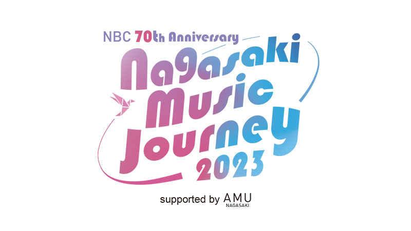 NBC開局70周年記念 Nagasaki Music Journey 2023 Supported by AMU NAGASAKI ~長崎 から平和を、子供たちに夢を~ NBC開局70周年記念 Nagasaki Music Journey 2023 Supported by AMU NAGASAKI ~長崎 から平和を、子供たちに夢を~