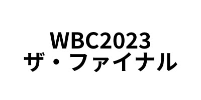 WBC2023 ザ・ファイナル